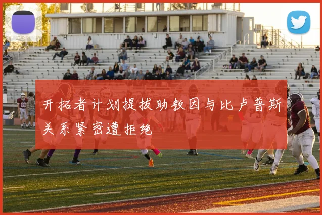 开拓者计划提拔助教因与比卢普斯关系紧密遭拒绝